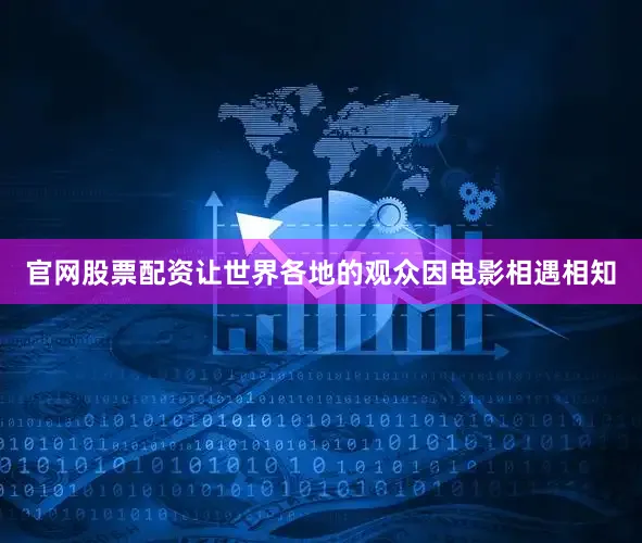 官网股票配资让世界各地的观众因电影相遇相知
