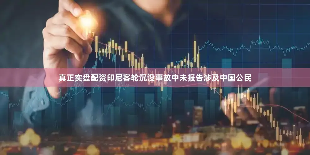 真正实盘配资印尼客轮沉没事故中未报告涉及中国公民