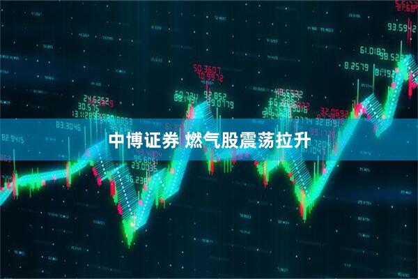 中博证券 燃气股震荡拉升